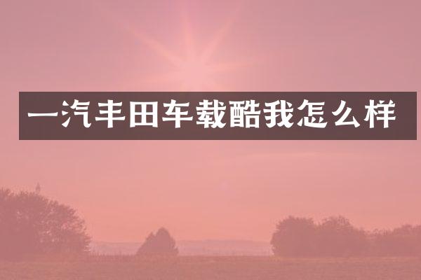 一汽丰田车载酷我怎么样