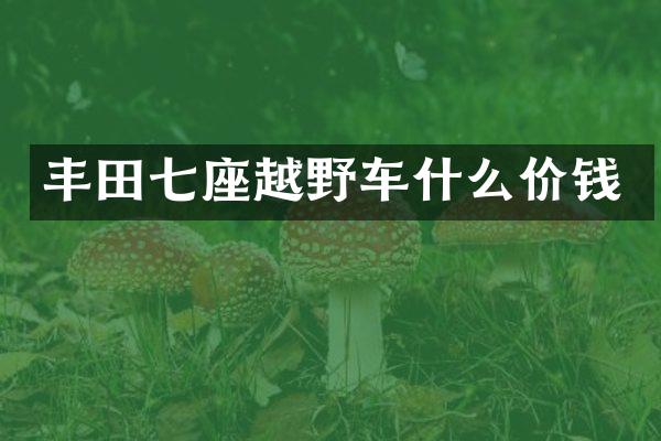 丰田七座越野车什么价钱