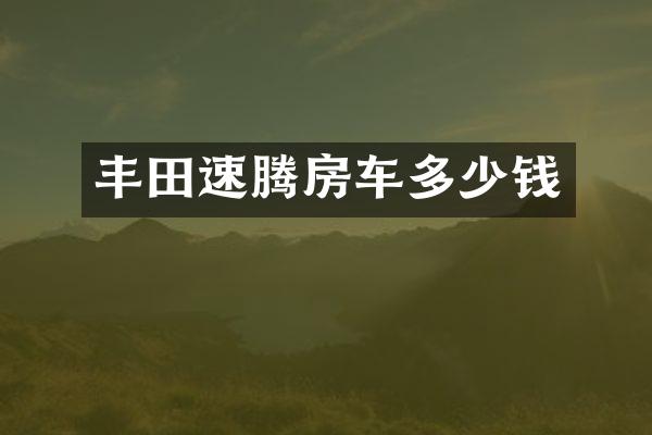 丰田速腾房车多少钱