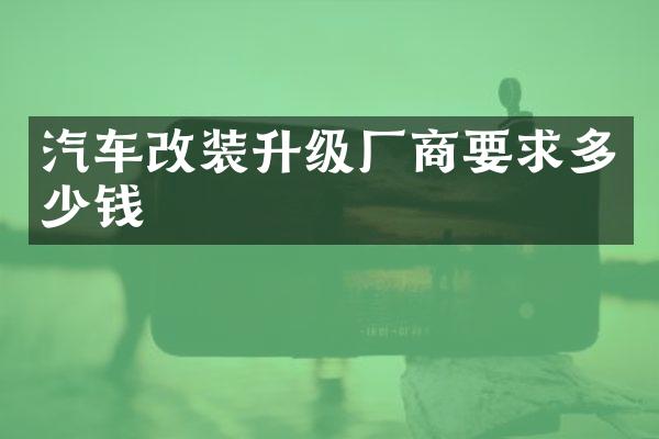 汽车改装升级厂商要求多少钱