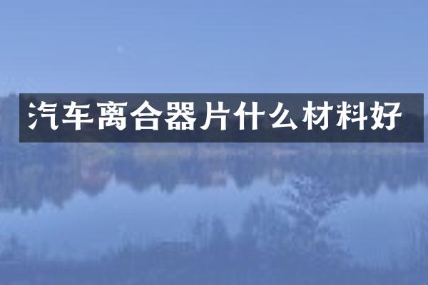 汽车离合器片什么材料好