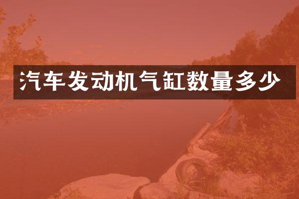汽车发动机气缸数量多少