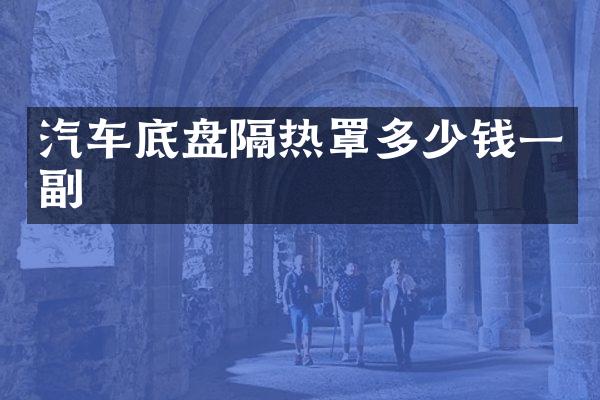 汽车底盘隔热罩多少钱一副