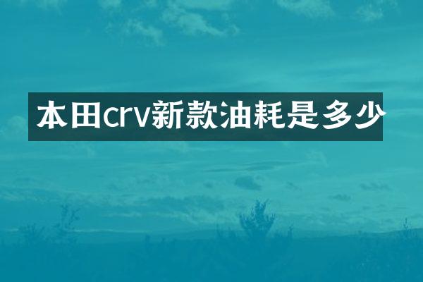 本田crv新款油耗是多少