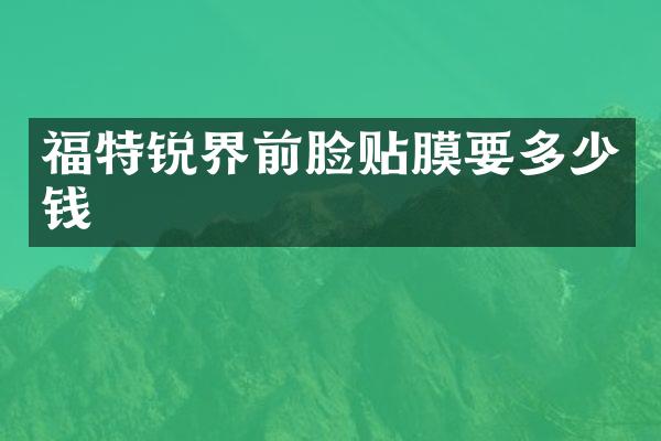 福特锐界前脸贴膜要多少钱