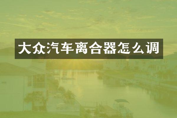 大众汽车离合器怎么调