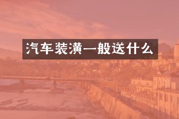 汽车装潢一般送什么