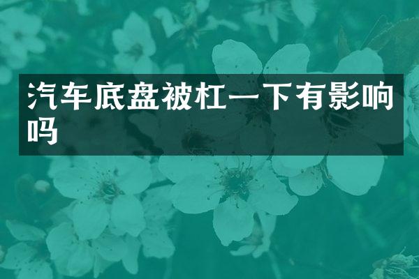 汽车底盘被杠一下有影响吗