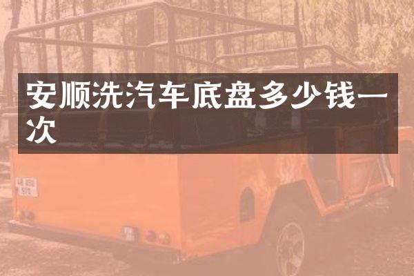 安顺洗汽车底盘多少钱一次