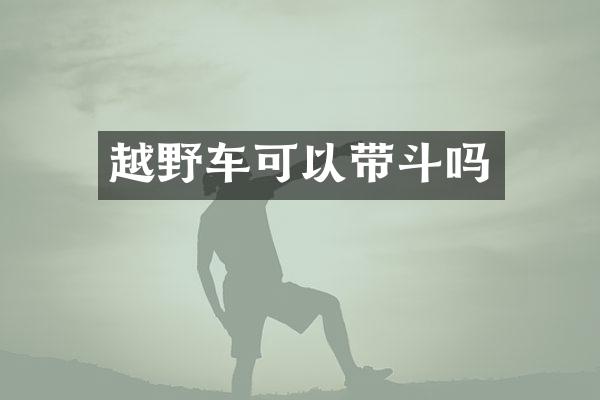 越野车可以带斗吗