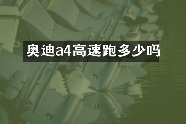 奥迪a4高速跑多少吗