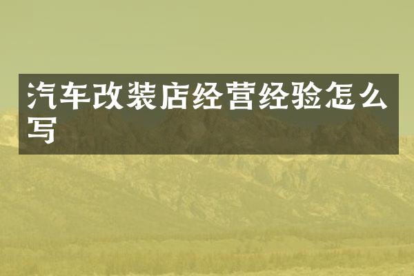 汽车改装店经营经验怎么写