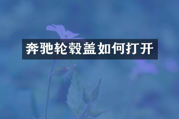 奔驰轮毂盖如何打开