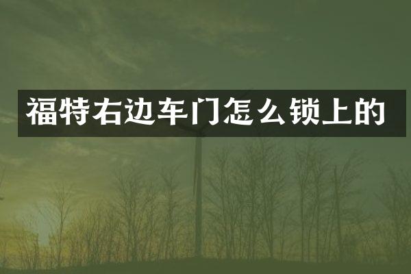 福特右边车门怎么锁上的