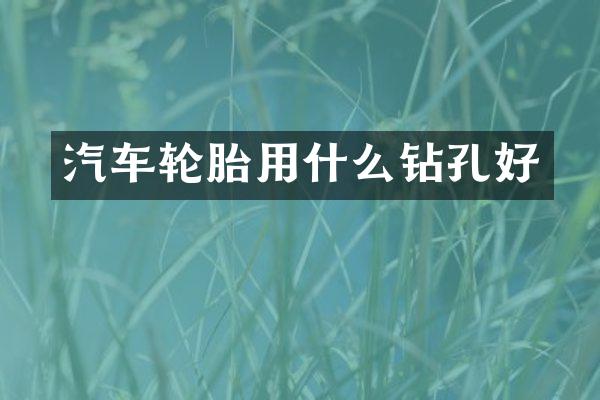 汽车轮胎用什么钻孔好