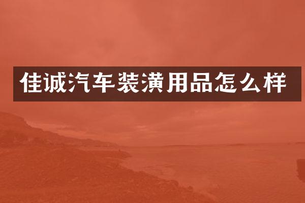 佳诚汽车装潢用品怎么样