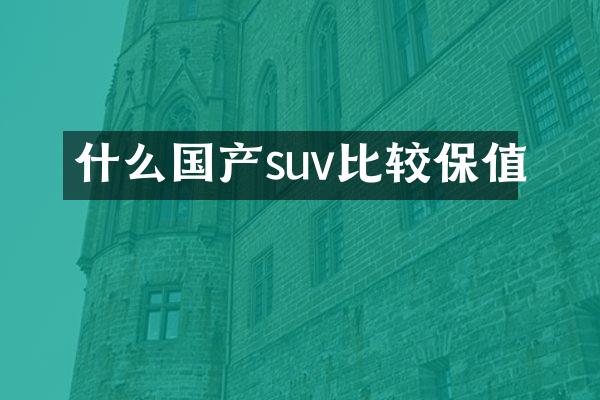 什么国产suv比较保值