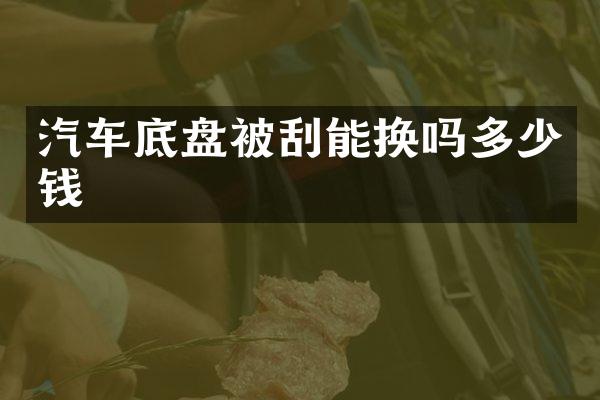 汽车底盘被刮能换吗多少钱