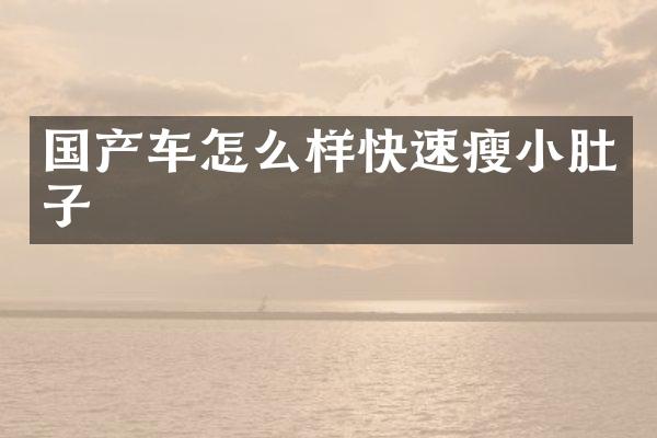 国产车怎么样快速瘦小肚子