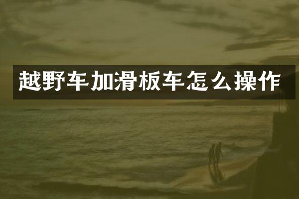 越野车加滑板车怎么操作