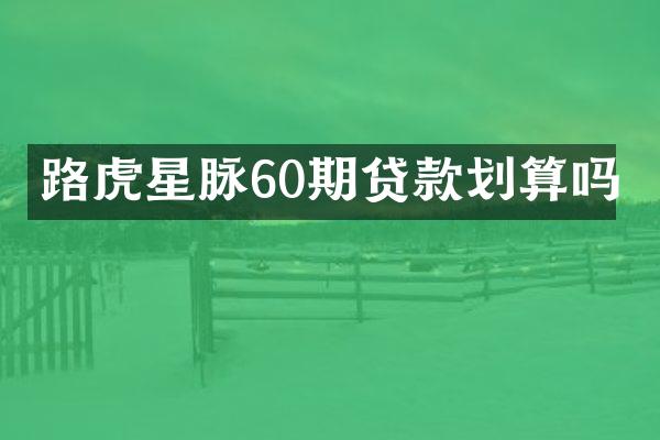 路虎星脉60期贷款划算吗