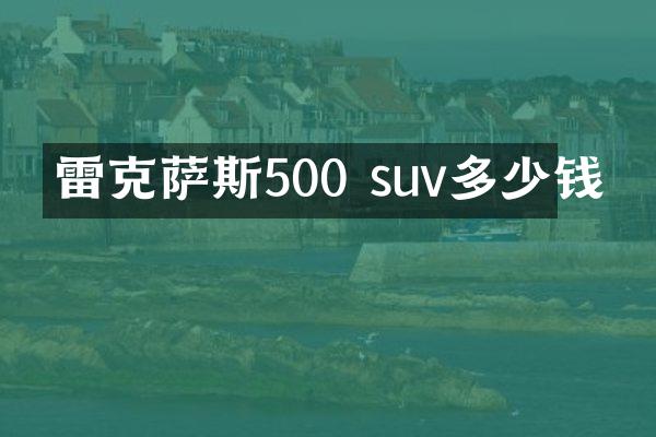 雷克萨斯500 suv多少钱