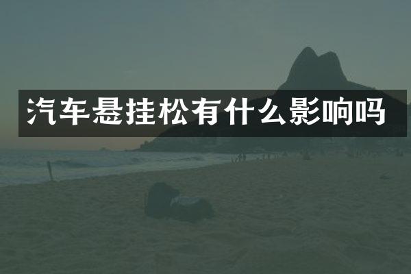 汽车悬挂松有什么影响吗
