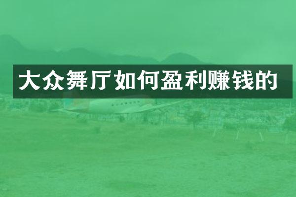 大众舞厅如何盈利赚钱的