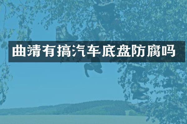 曲靖有搞汽车底盘防腐吗