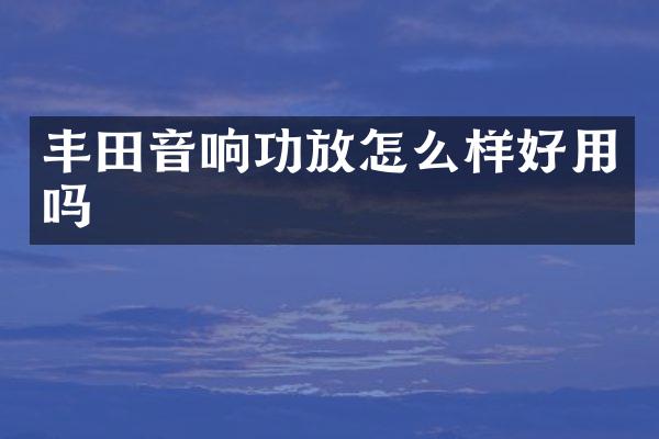 丰田音响功放怎么样好用吗