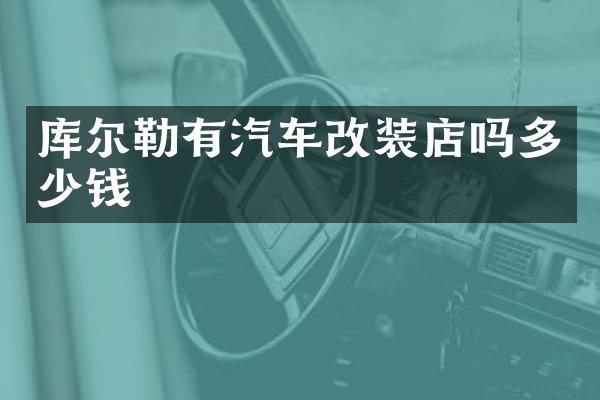 库尔勒有汽车改装店吗多少钱