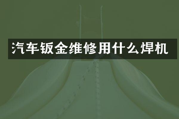 汽车钣金维修用什么焊机