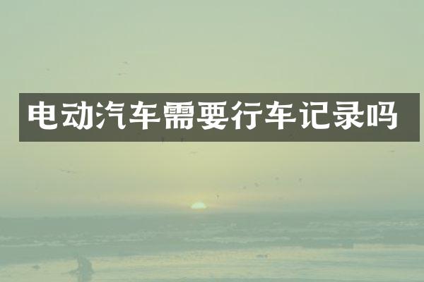 电动汽车需要行车记录吗