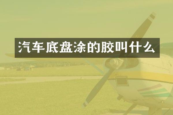 汽车底盘涂的胶叫什么