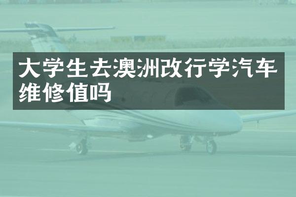 大学生去澳洲改行学汽车维修值吗