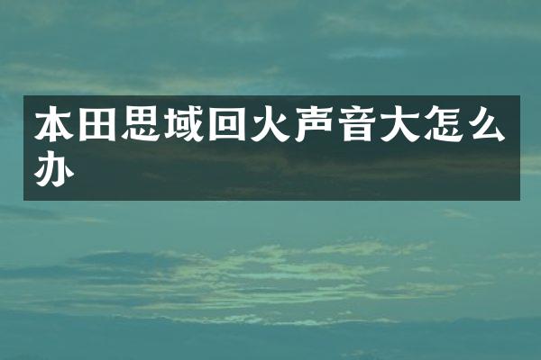 本田思域回火声音大怎么办