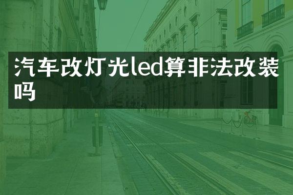 汽车改灯光led算非法改装吗