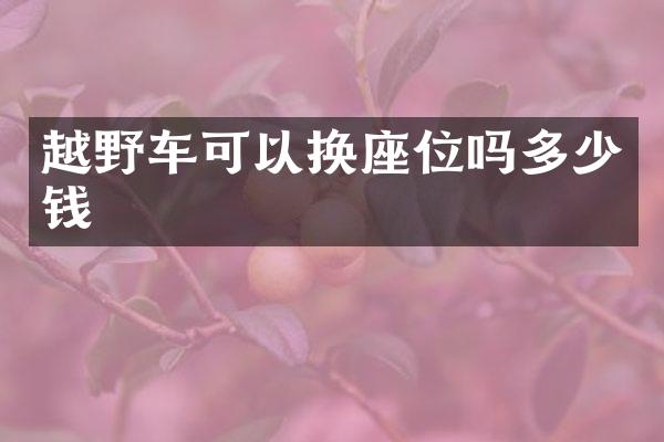 越野车可以换座位吗多少钱