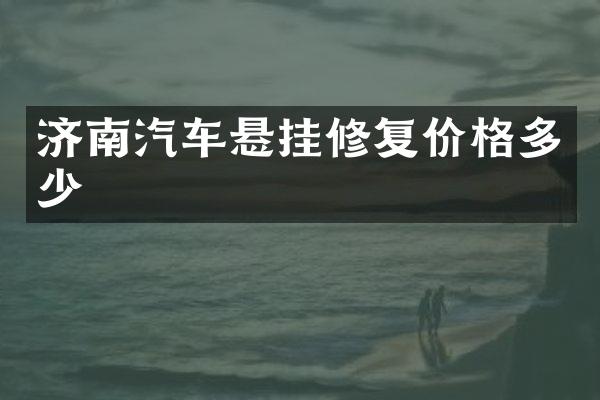 济南汽车悬挂修复价格多少