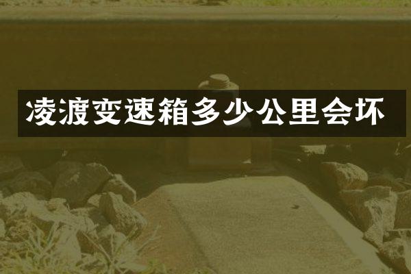 凌渡变速箱多少公里会坏