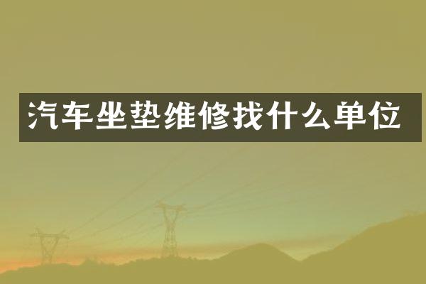 汽车坐垫维修找什么单位