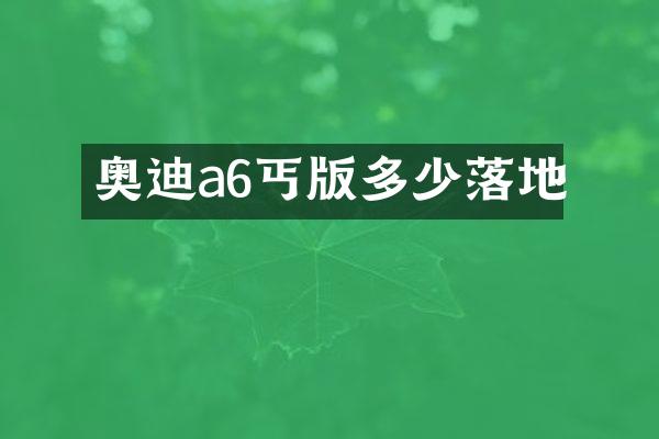 奥迪a6丐版多少落地