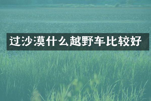 过沙漠什么越野车比较好