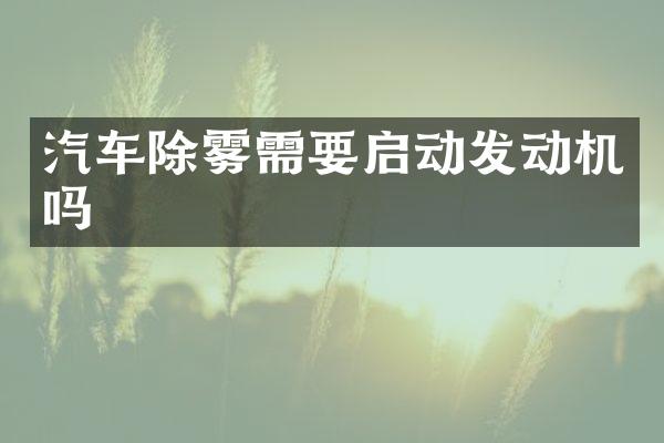 汽车除雾需要启动发动机吗