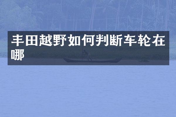 丰田越野如何判断车轮在哪
