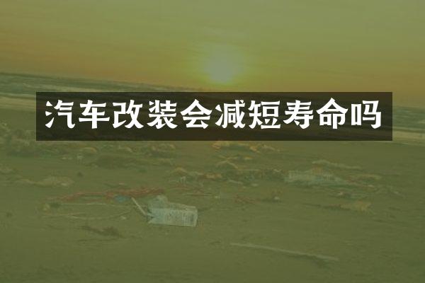 汽车改装会减短寿命吗