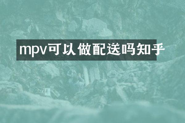 mpv可以做配送吗知乎