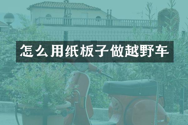 怎么用纸板子做越野车
