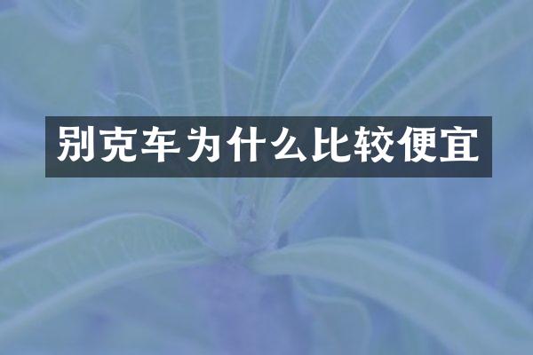 别克车为什么比较便宜