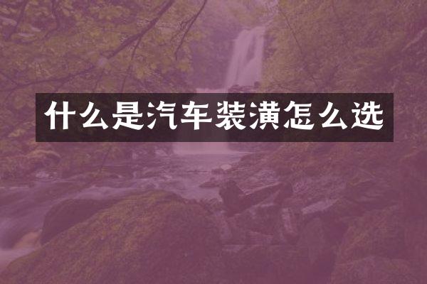 什么是汽车装潢怎么选